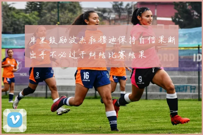 库里鼓励波杰和穆迪保持自信果断出手不必过于纠结比赛结果