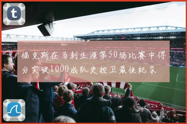 福克斯在马刺生涯第50场比赛中得分突破1000成队史控卫最快纪录