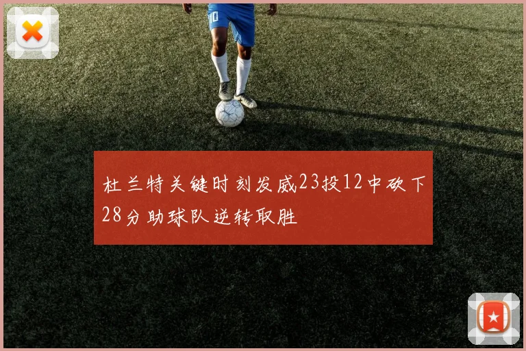 杜兰特关键时刻发威23投12中砍下28分助球队逆转取胜