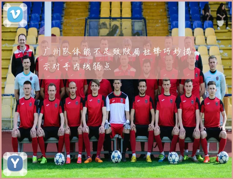 广州队体能不足致败局杜锋巧妙揭示对手内线弱点