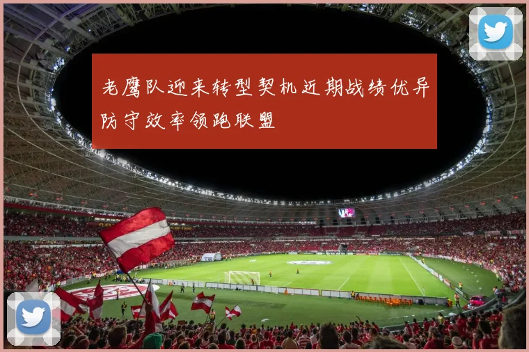 老鹰队迎来转型契机近期战绩优异防守效率领跑联盟