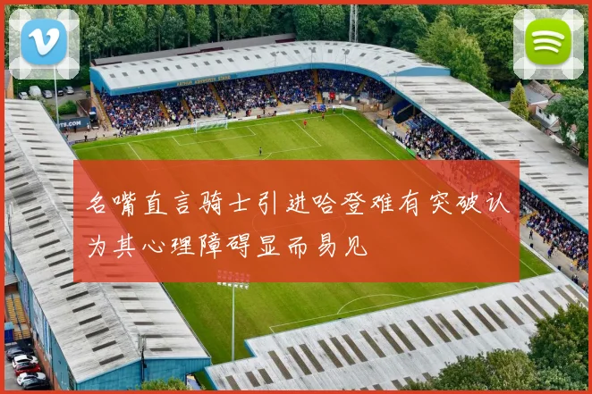 名嘴直言骑士引进哈登难有突破认为其心理障碍显而易见